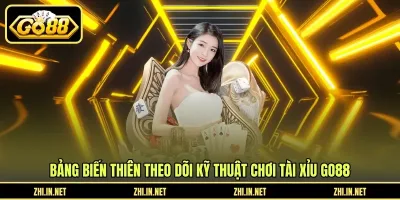 Kỹ Thuật Chơi Tài Xỉu GO88 - Ứng Dụng Bảng Biến Thiên Kỹ Thuật Chơi Tài Xỉu GO88 - Ứng Dụng Bảng Biến Thiên
