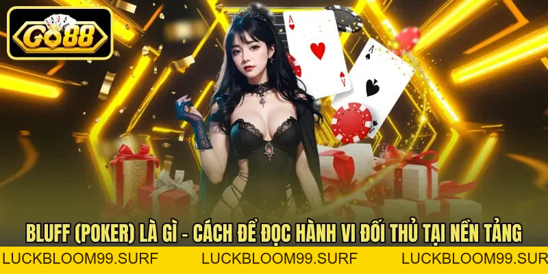 Bluff (Poker) Là Gì – Chiến Thuật Tâm Lý Lừa Đối Thủ Bluff (Poker) Là Gì – Chiến Thuật Tâm Lý Lừa Đối Thủ