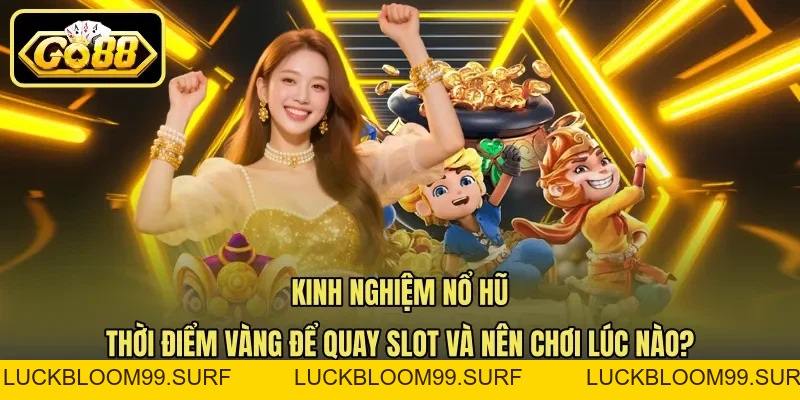 Kinh Nghiệm Nổ Hũ – Thời Điểm Vàng Để Quay Hũ Trúng Kinh Nghiệm Nổ Hũ – Thời Điểm Vàng Để Quay Hũ Trúng